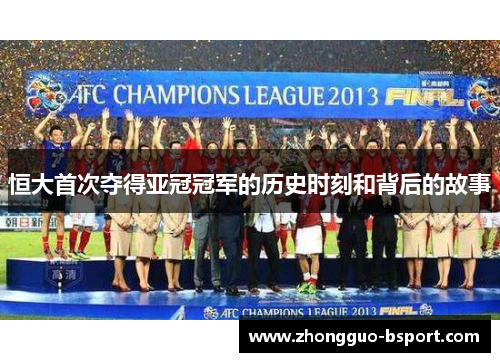 恒大首次夺得亚冠冠军的历史时刻和背后的故事
