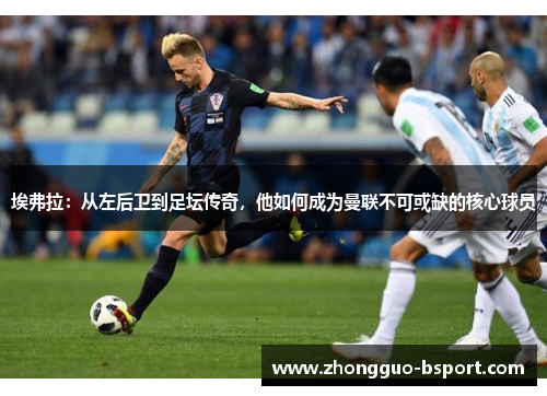 埃弗拉：从左后卫到足坛传奇，他如何成为曼联不可或缺的核心球员