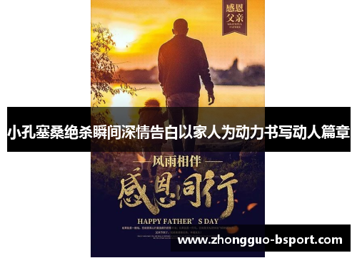 小孔塞桑绝杀瞬间深情告白以家人为动力书写动人篇章