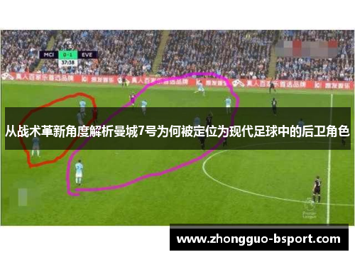 从战术革新角度解析曼城7号为何被定位为现代足球中的后卫角色