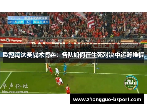 欧冠淘汰赛战术博弈：各队如何在生死对决中运筹帷幄