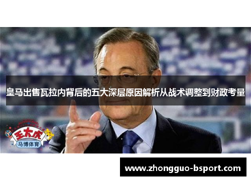 皇马出售瓦拉内背后的五大深层原因解析从战术调整到财政考量