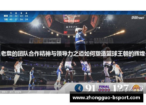 老詹的团队合作精神与领导力之道如何塑造篮球王朝的辉煌