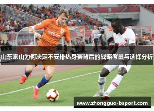 山东泰山为何决定不安排热身赛背后的战略考量与选择分析