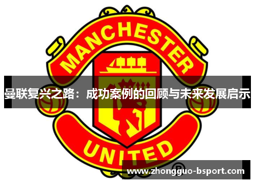 曼联复兴之路：成功案例的回顾与未来发展启示