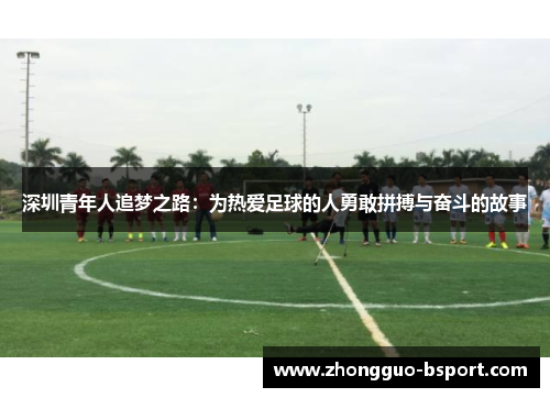 深圳青年人追梦之路：为热爱足球的人勇敢拼搏与奋斗的故事