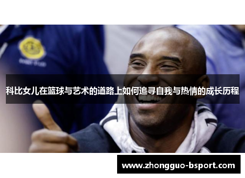 科比女儿在篮球与艺术的道路上如何追寻自我与热情的成长历程