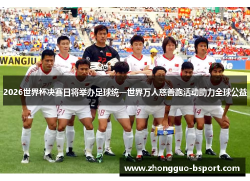 2026世界杯决赛日将举办足球统一世界万人慈善跑活动助力全球公益