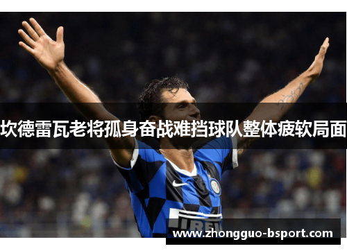 坎德雷瓦老将孤身奋战难挡球队整体疲软局面